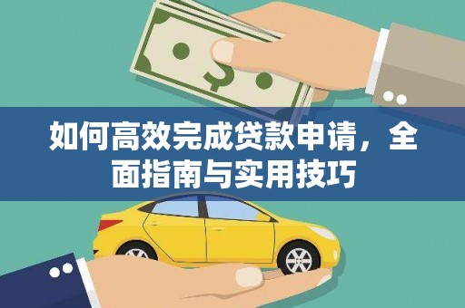 上林如何高效完成贷款申请，全面指南与实用技巧