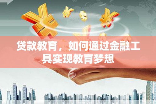 上林贷款教育，如何通过金融工具实现教育梦想