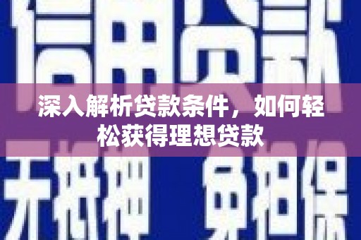 上林深入解析贷款条件，如何轻松获得理想贷款