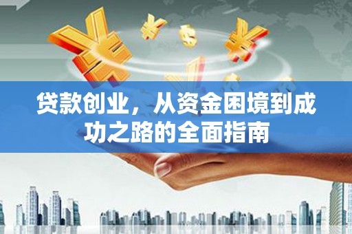 上林贷款创业，从资金困境到成功之路的全面指南