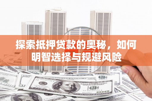 上林探索抵押贷款的奥秘，如何明智选择与规避风险