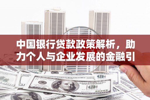 上林中国银行贷款政策解析，助力个人与企业发展的金融引擎