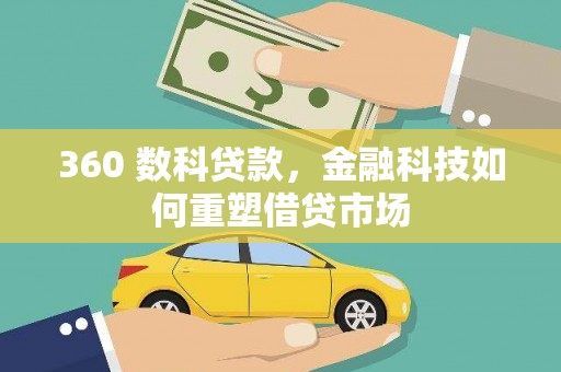 上林360 数科贷款，金融科技如何重塑借贷市场