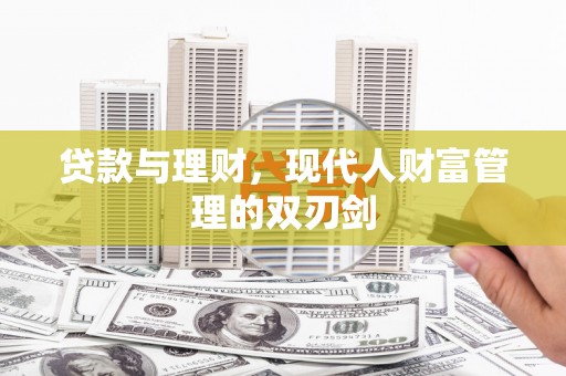 上林贷款与理财，现代人财富管理的双刃剑