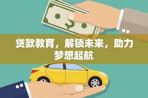 上林贷款教育，解锁未来，助力梦想起航