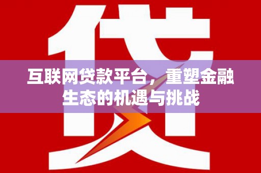 上林互联网贷款平台，重塑金融生态的机遇与挑战