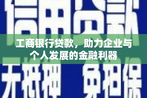 上林工商银行贷款，助力企业与个人发展的金融利器