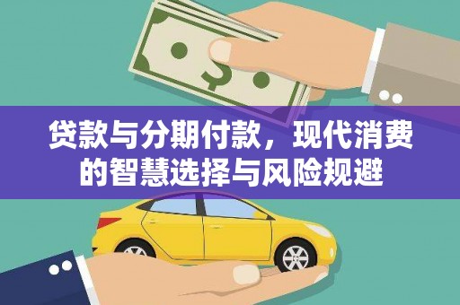 上林贷款与分期付款，现代消费的智慧选择与风险规避