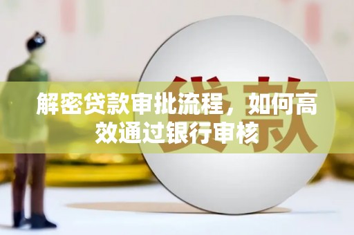 上林解密贷款审批流程，如何高效通过银行审核
