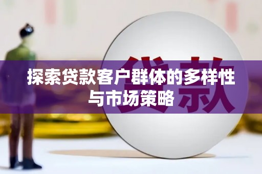 上林探索贷款客户群体的多样性与市场策略