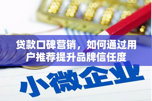 上林贷款口碑营销，如何通过用户推荐提升品牌信任度