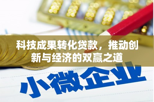 上林科技成果转化贷款，推动创新与经济的双赢之道