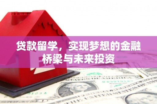 上林贷款留学，实现梦想的金融桥梁与未来投资