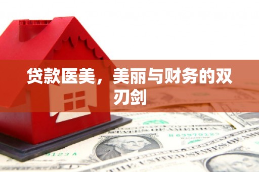 上林贷款医美，美丽与财务的双刃剑