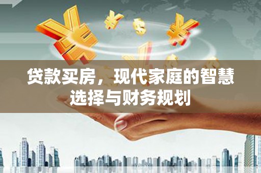 上林贷款买房，现代家庭的智慧选择与财务规划