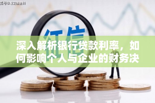 上林深入解析银行贷款利率，如何影响个人与企业的财务决策