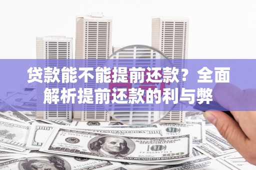 上林贷款能不能提前还款？全面解析提前还款的利与弊