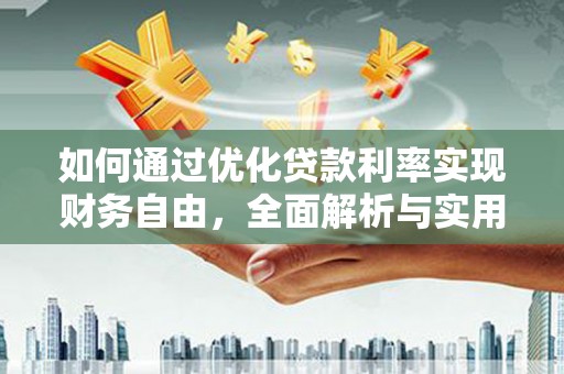 上林如何通过优化贷款利率实现财务自由，全面解析与实用策略