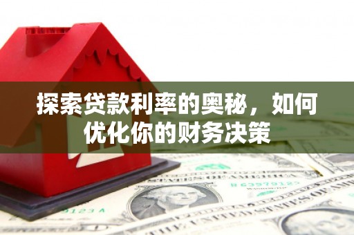 上林探索贷款利率的奥秘，如何优化你的财务决策