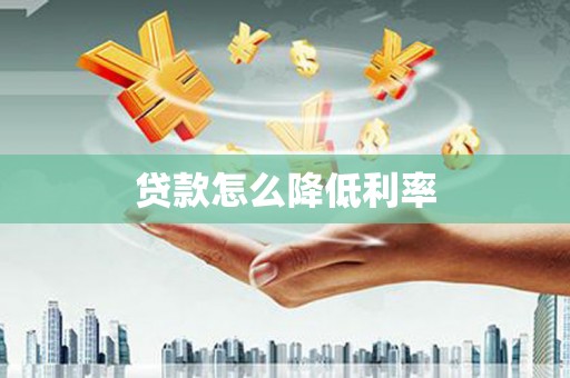 上林贷款怎么降低利率