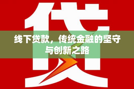 上林线下贷款，传统金融的坚守与创新之路