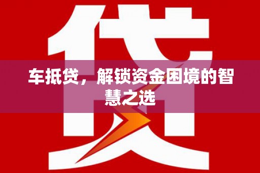 上林车抵贷，解锁资金困境的智慧之选