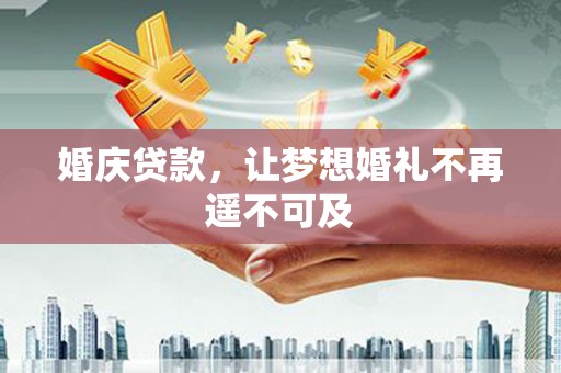 上林婚庆贷款，让梦想婚礼不再遥不可及