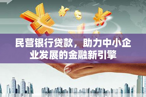 上林民营银行贷款，助力中小企业发展的金融新引擎