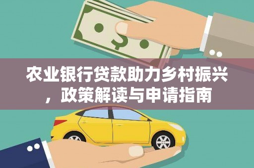 上林农业银行贷款助力乡村振兴，政策解读与申请指南