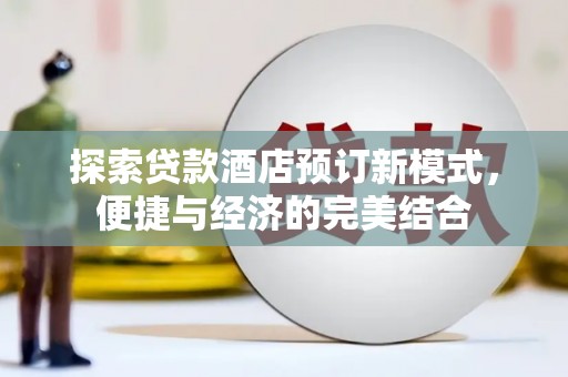上林探索贷款酒店预订新模式，便捷与经济的完美结合