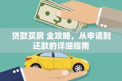 上林贷款买房 全攻略，从申请到还款的详细指南