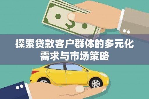 上林探索贷款客户群体的多元化需求与市场策略