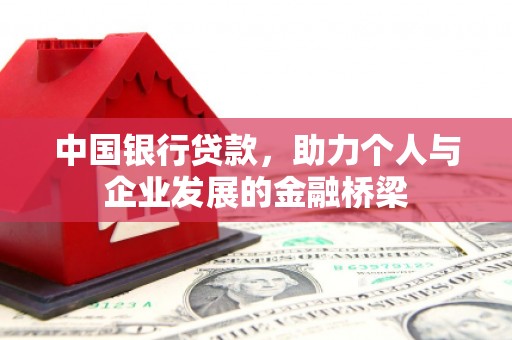 上林中国银行贷款，助力个人与企业发展的金融桥梁