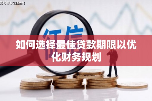 上林如何选择最佳贷款期限以优化财务规划