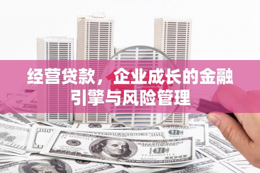 上林经营贷款，企业成长的金融引擎与风险管理