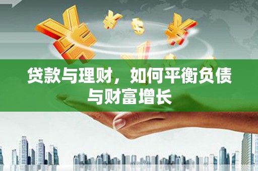 上林贷款与理财，如何平衡负债与财富增长