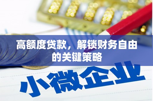 上林高额度贷款，解锁财务自由的关键策略